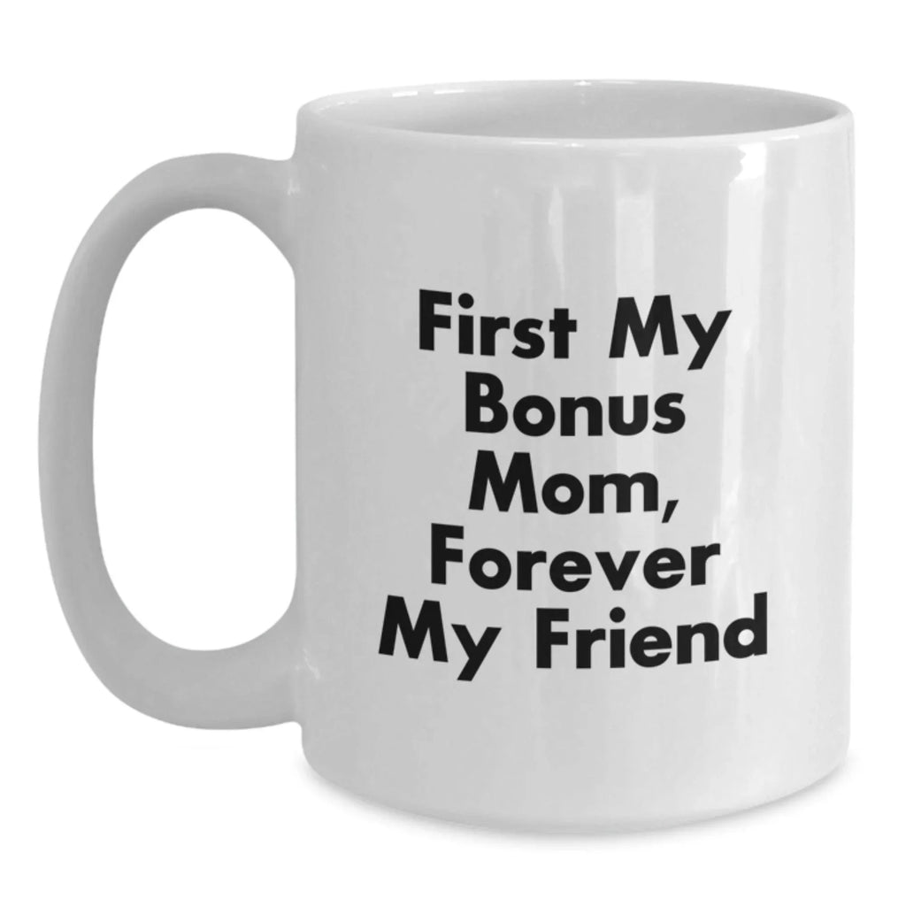 Funny Bonus Mom Gifts from Family, Christmas Unique Presents for Bonus Mom, White Coffee Mug with 'First My Bonus Mom, Forever My Friend' Quote