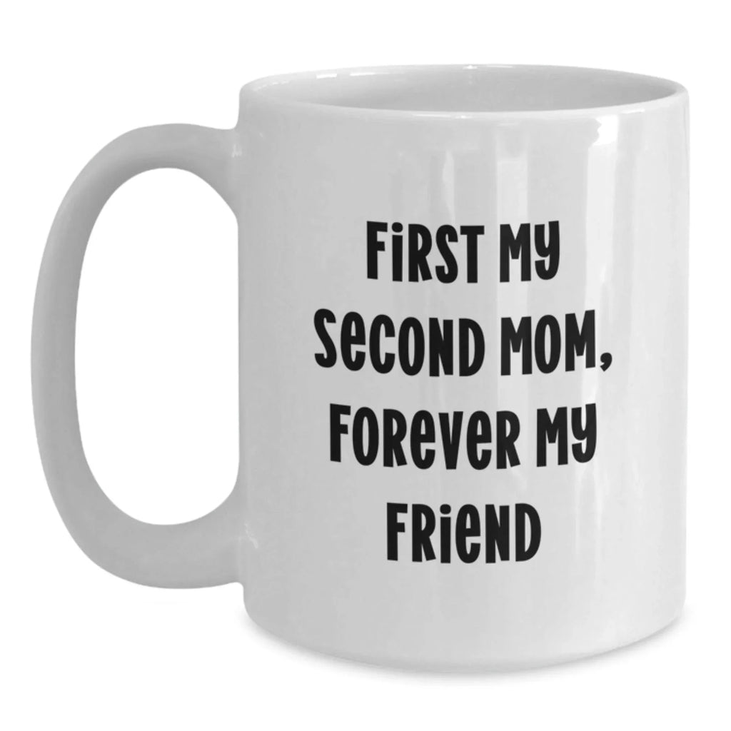 Funny Second Mom Gifts, First My Second Mom, Forever My Friend White Coffee Mug, Unique Christmas Unique Gifts for Second Mom, Gifts from Family, White Ceramic, Microwave Safe