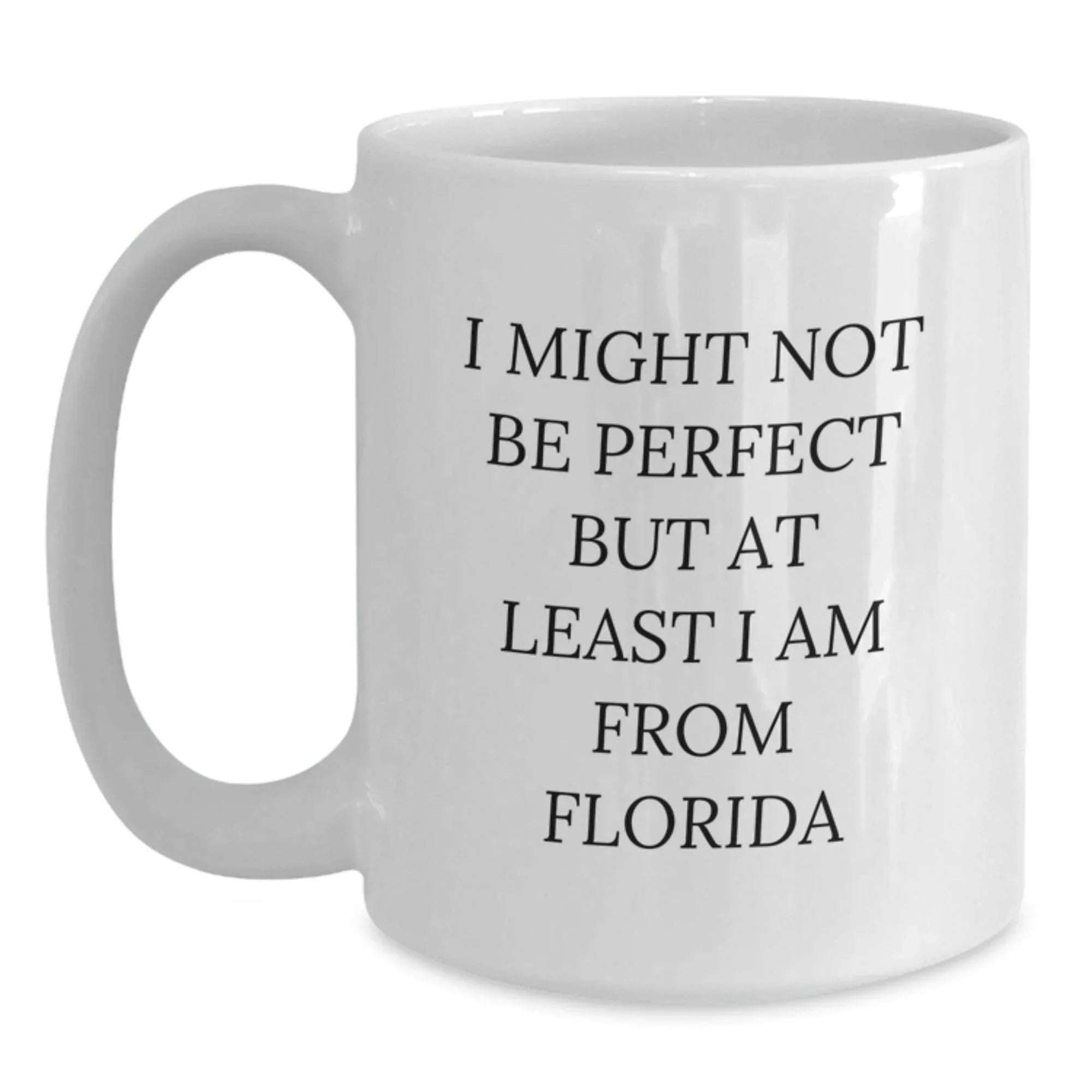 Florida Funny Quote White Coffee Mug Gifts from Friends, Perfect Birthday Present for Florida Lovers, I Might Not Be Perfect But At Least I Am From Florida, Unique Gifts for Women