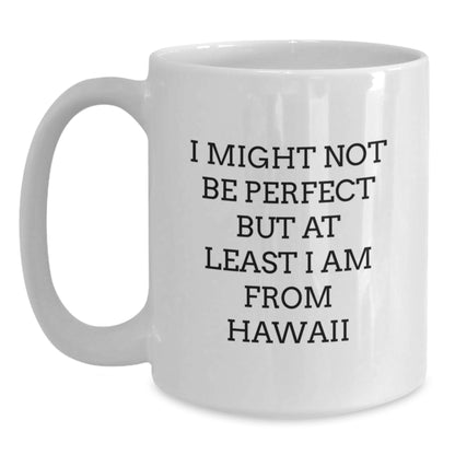 Funny Hawaii Gifts from Men to Friends and Family - White Coffee Mugs with I Might Not Be Perfect But At Least I Am From Hawaii Quote - Unique Christmas Unique Gifts for Women - Main