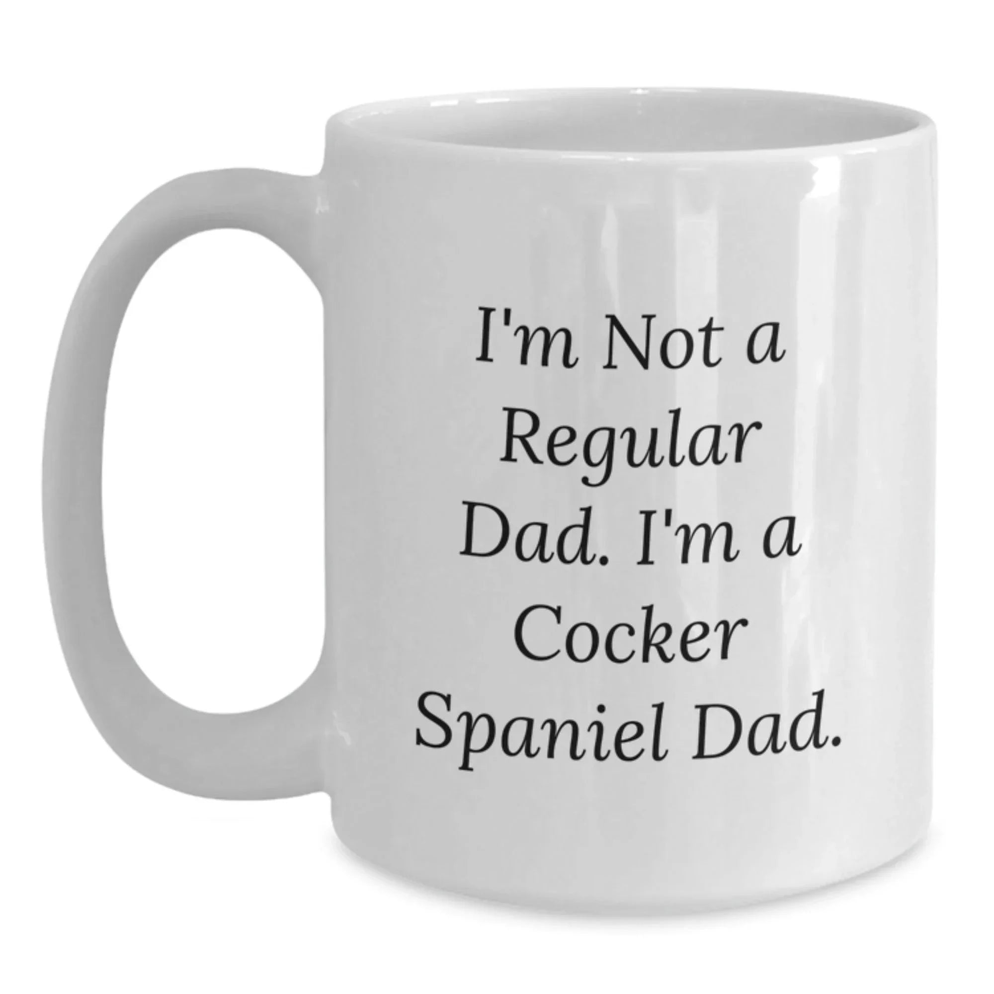 Cocker Spaniel Dog Lovers Funny Quote White Coffee Mugs - Gifts from Dad - Christmas Unique Mugs for Men - I'm Not A Regular Dad. I'm A Cocker Spaniel Dad.
