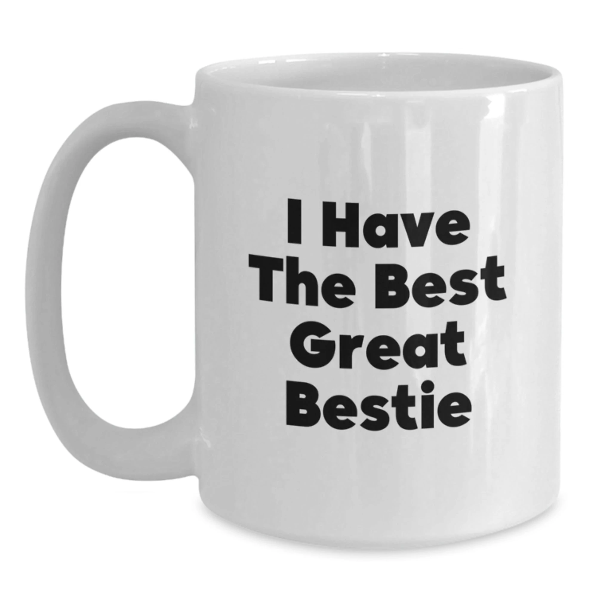 Funny Bestie Gifts from Friends for Bestie - 'I Have The Best Great Bestie' White Coffee Mug, White Ceramic, 11oz or 15oz - Main