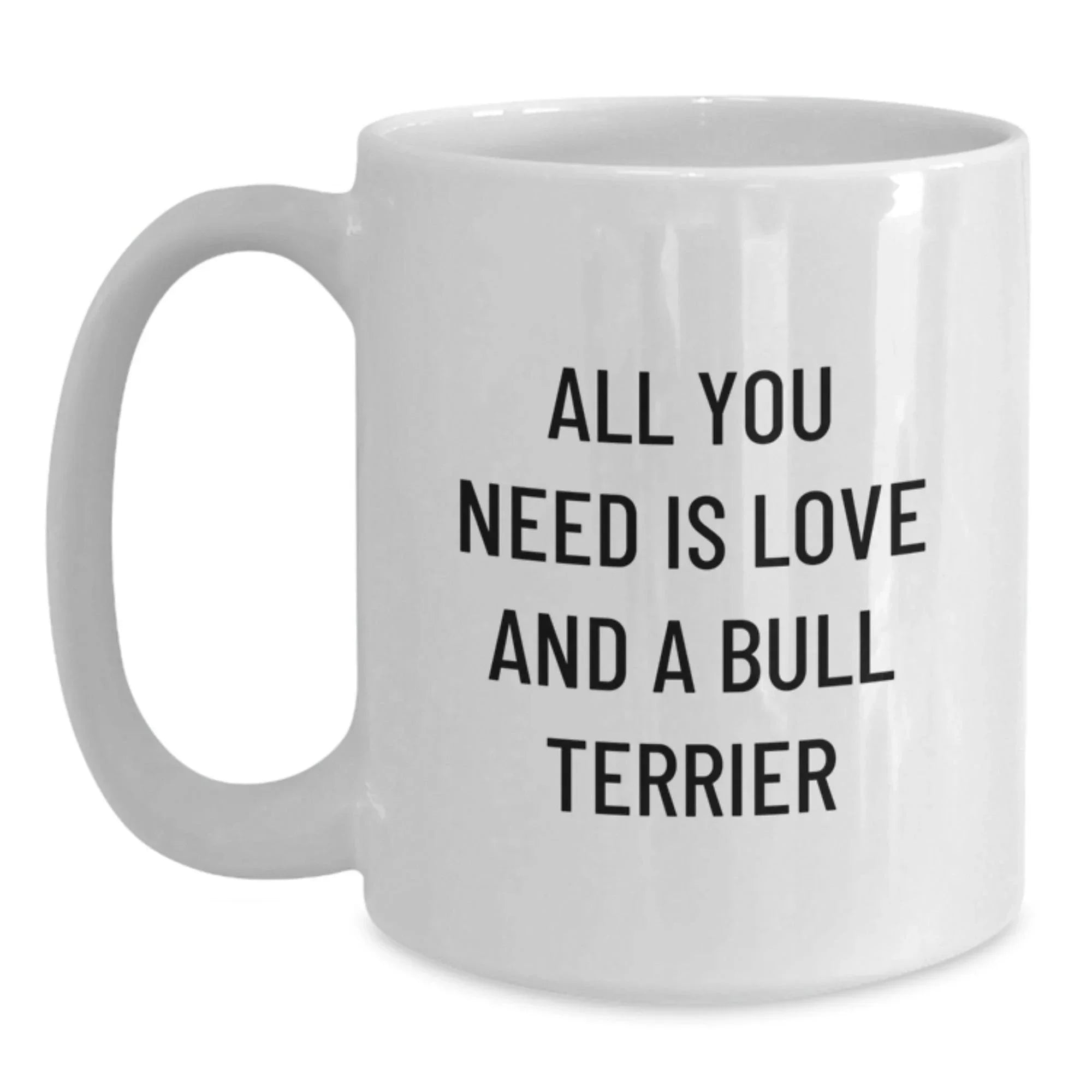 Funny Bull Terrier Dog Lover Gifts from Friends and Family for Valentine's - White Coffee Mug, All You Need Is Love And A Bull Terrier