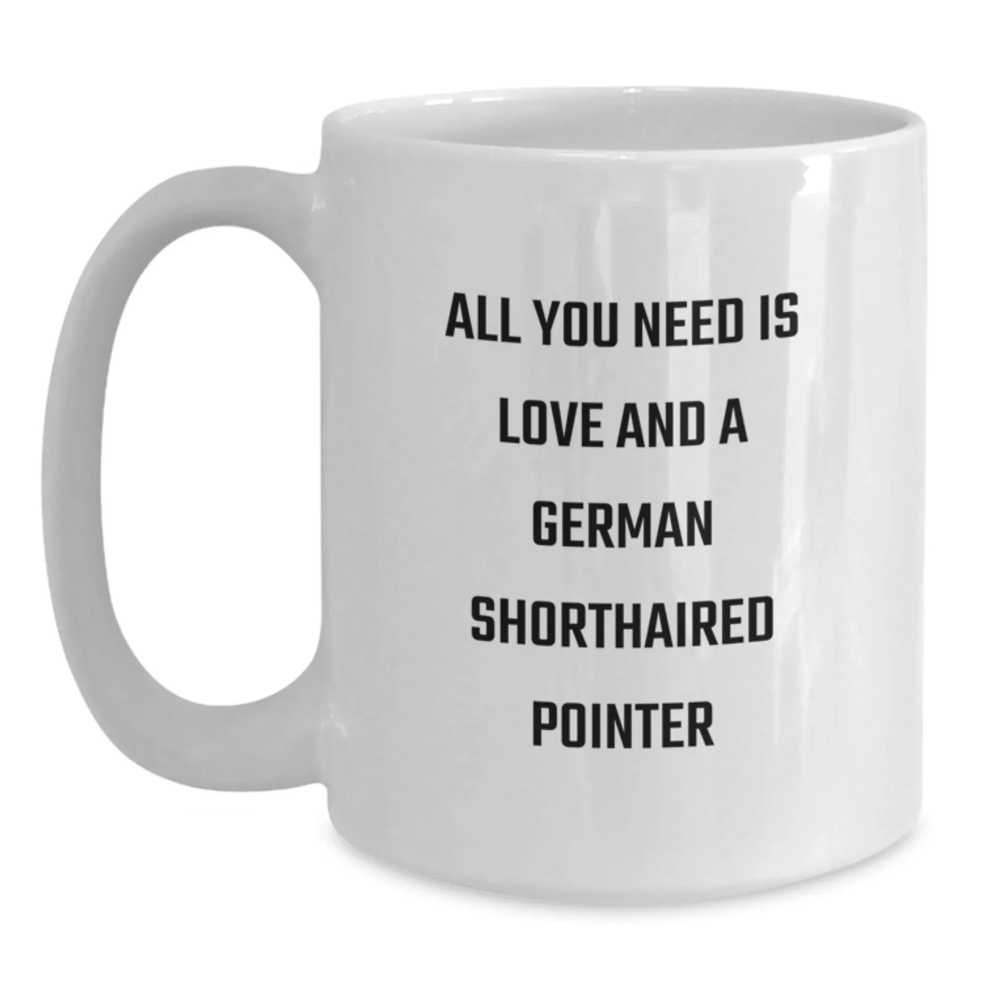 German Shorthaired Pointer Dog Lovers Gifts from Friends - Funny Coffee Mug for Birthday with Quote 'All You Need Is Love And A German Shorthaired Pointer' for Men Women Family