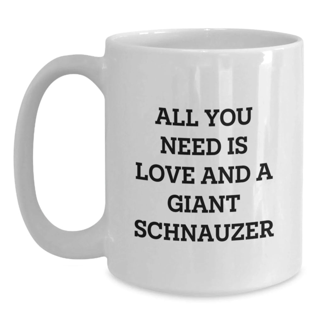 Funny Giant Schnauzer Dog Gifts from Friends and Family for Birthday, All You Need is Love and a Giant Schnauzer, White Coffee Mug for Giant Schnauzer Dog Lovers, Gifts for Giant Schnauzer Dog Owners