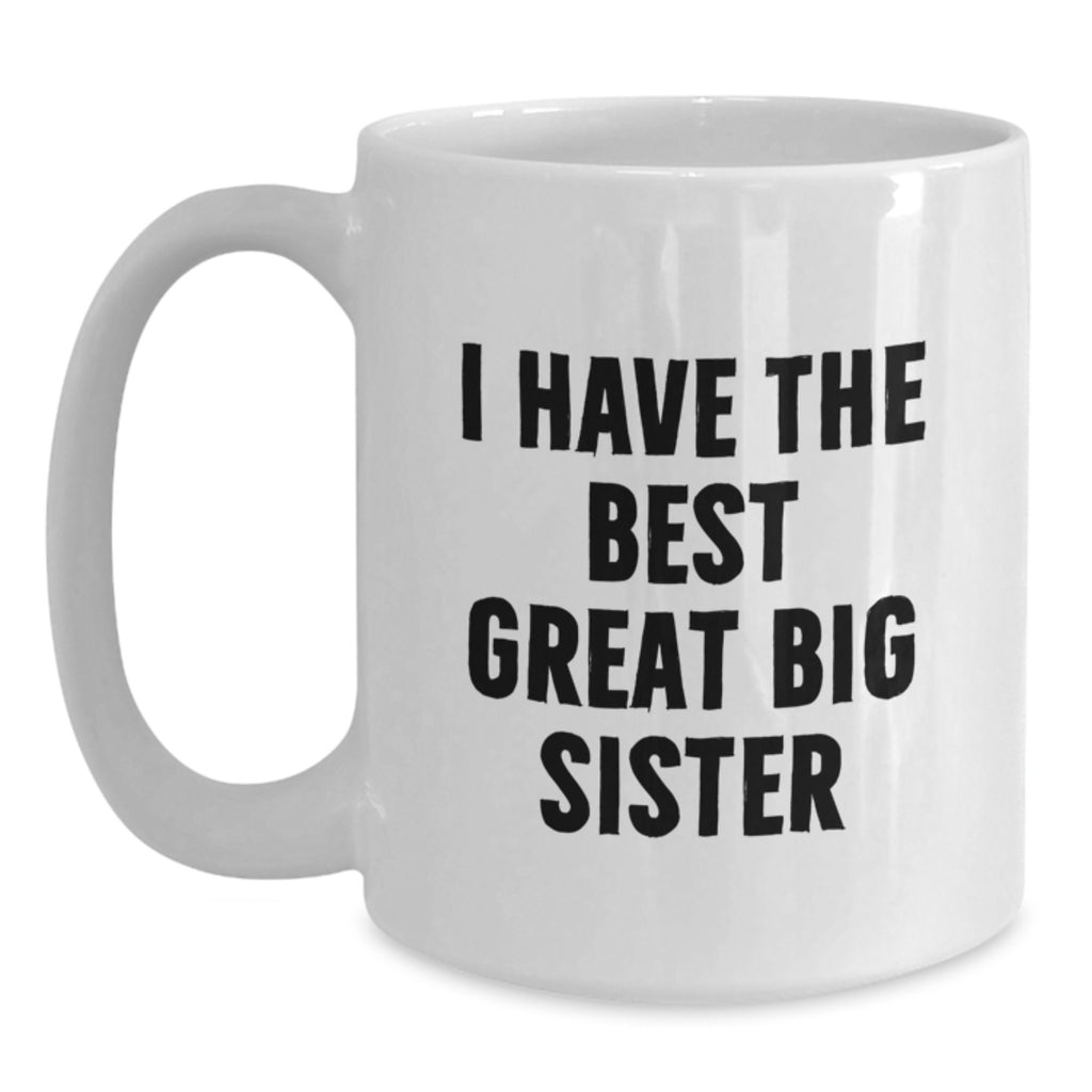 White Coffee Mug Gift I Have The Best Great Big Sister - Thoughtful Idea - Main