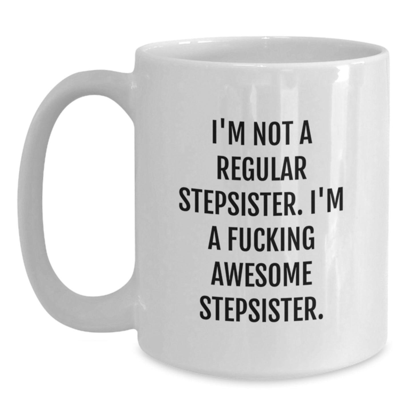 Funny Stepsister Birthday Unique Gift, White Coffee Mug - I'm Not A Regular Stepsister. I'm A F--king Awesome Stepsister. from Family, Friends, and Coworkers Gifts for Stepsisters - Main