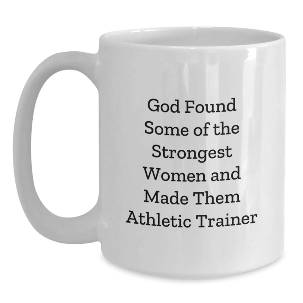 Funny Athletic Trainer Gifts for Men Women Friends, Birthday Unique Gifts from Family, White Ceramic Coffee Mug - God Found Some Of The Strongest Women And Made Them Athletic Trainer - Main