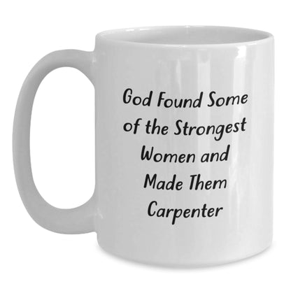 Funny Carpenter Gifts from Men to Husband, 'God Found Some Of The Strongest Women And Made Them Carpenter' White Coffee Mug for Christmas Unique Gifts - Main