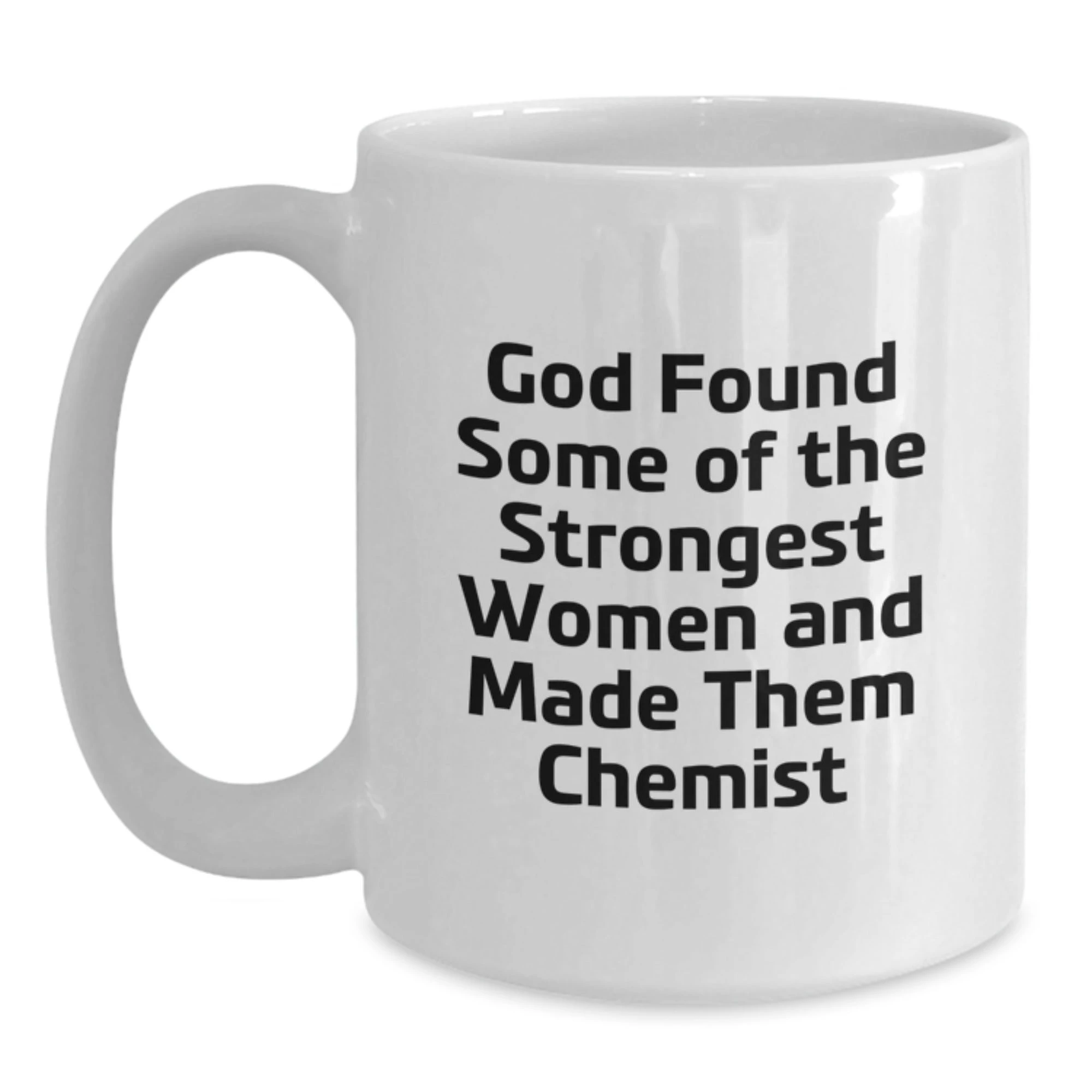 Funny Chemist Gifts for, Women, Friends, and Family - White Coffee Mugs with God Found Some Of The Strongest Women And Made Them Chemist Quote, Perfect
