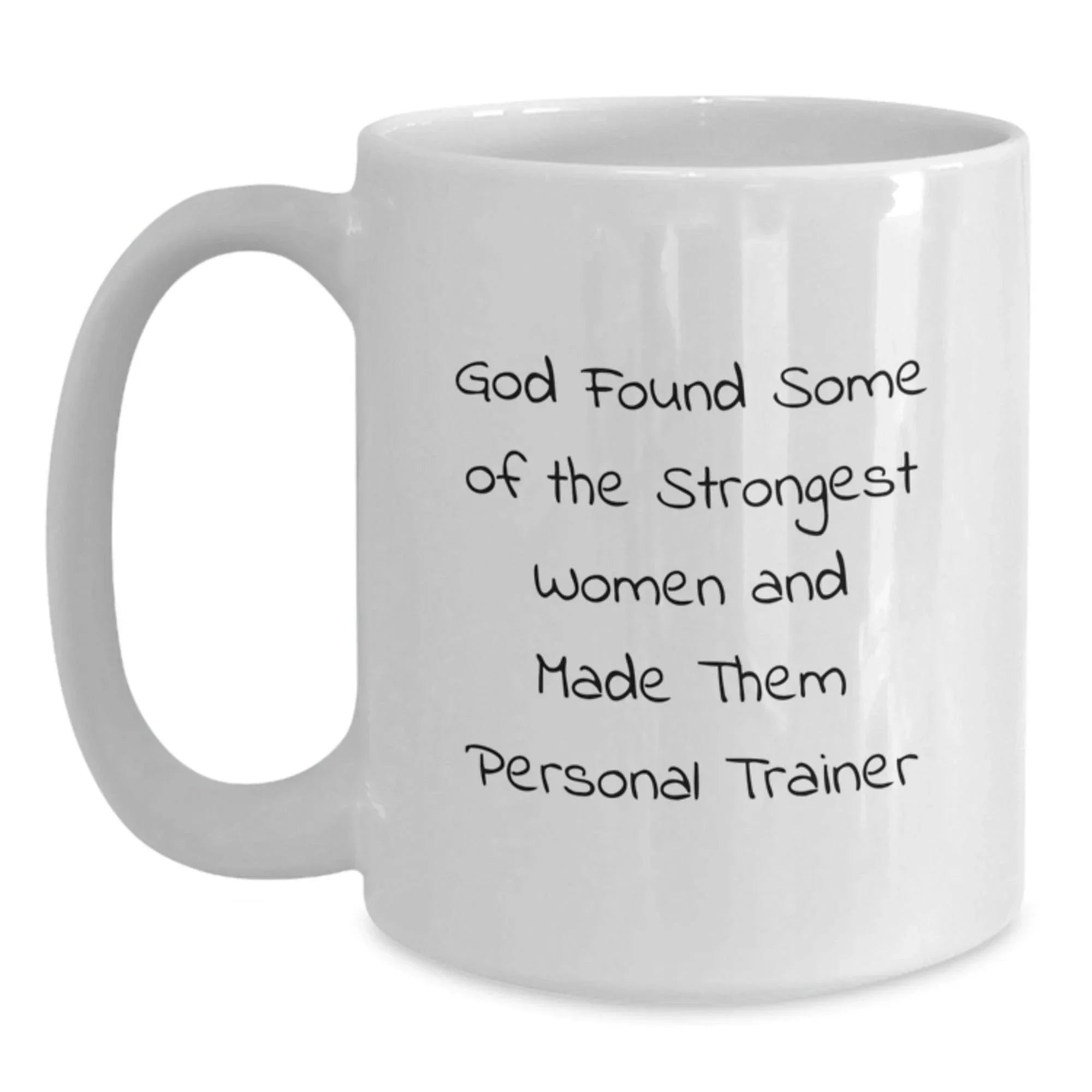 Funny Personal Trainer Gifts from Family - 'God Found Some Of The Strongest Women And Made Them Personal Trainer' White Coffee Mug for Birthday