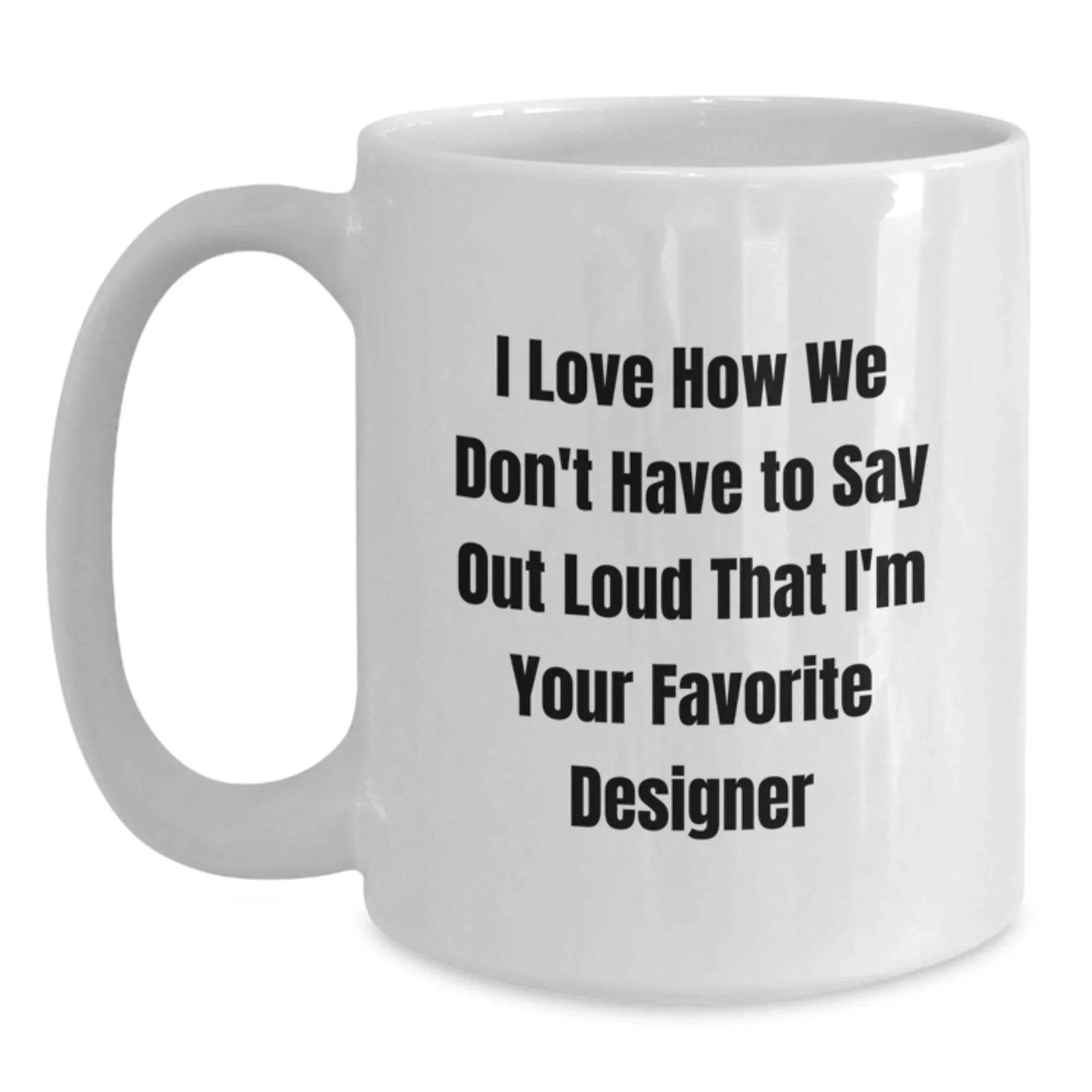 Funny Designer Gifts from Friends, White Coffee Mug for Favorite Designer, Christmas Unique Gifts