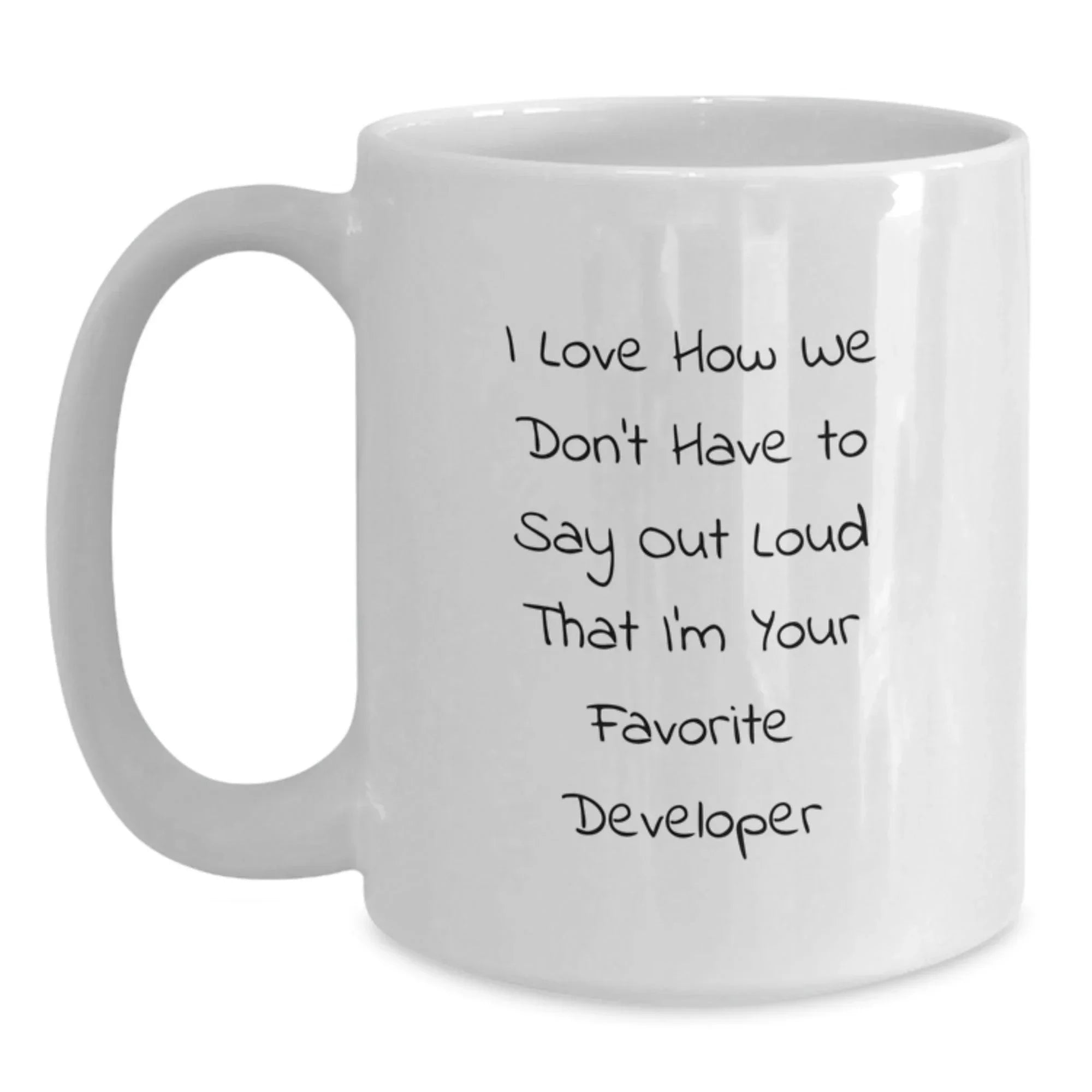 Funny Developer Gifts, White Coffee Mug, I Love How We Don't Have To Say Out Loud That I'm Your Favorite Developer, Gifts from Friends to Developer
