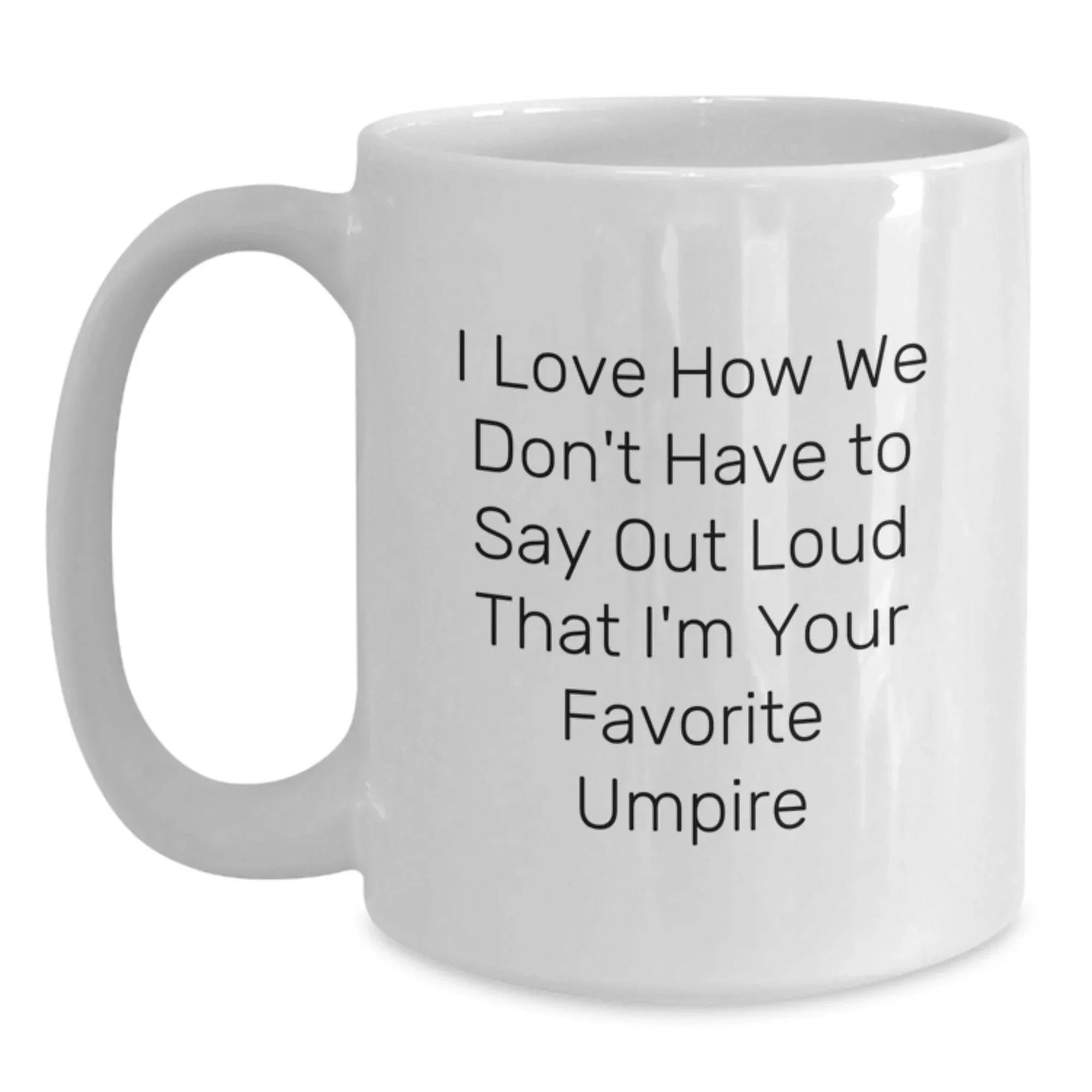 Funny Umpire Gifts for Umpire Enthusiasts, White Coffee Mugs with I Love How We Don't Have To Say Out Loud That I'm Your Favorite Umpire, Unique Christmas Unique Gifts from Friends to Family