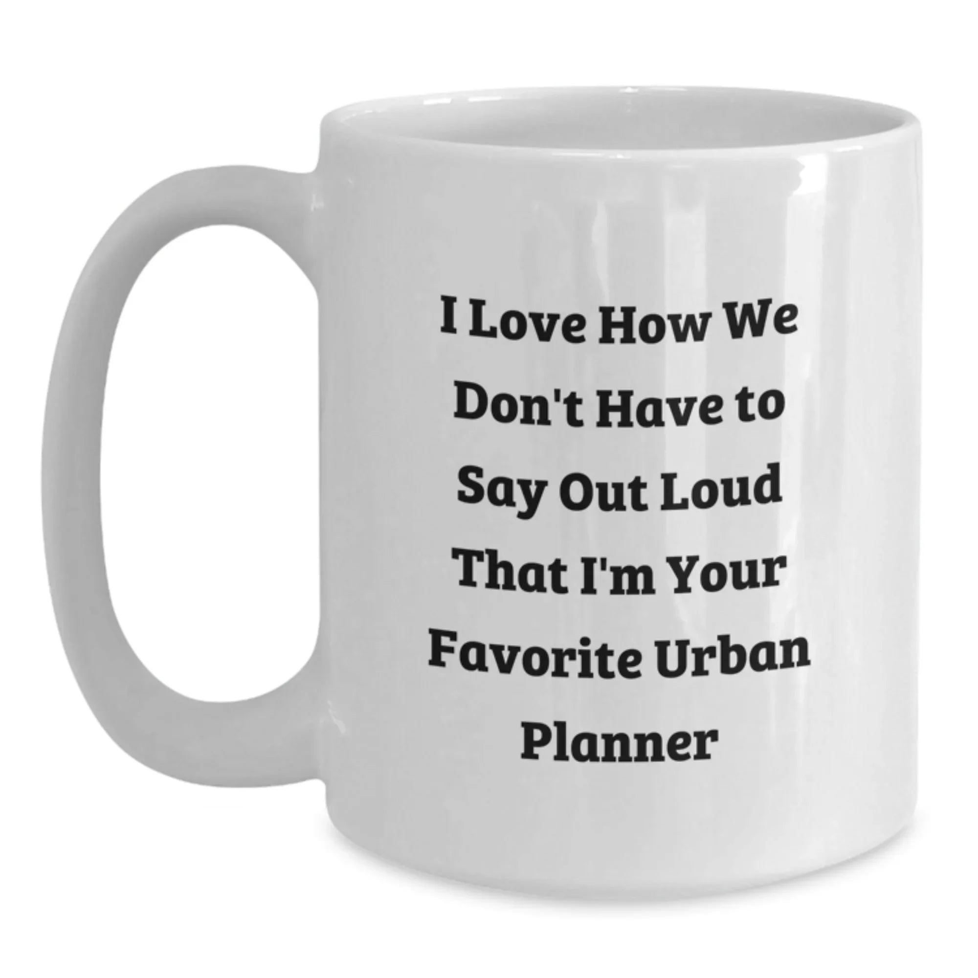 Funny Urban Planner White Coffee Mug Gifts from Friends and Family, Unique Christmas Unique Gifts, I Love How We Don't Have To Say Out Loud That I'm Your Favorite Urban Planner Gifts