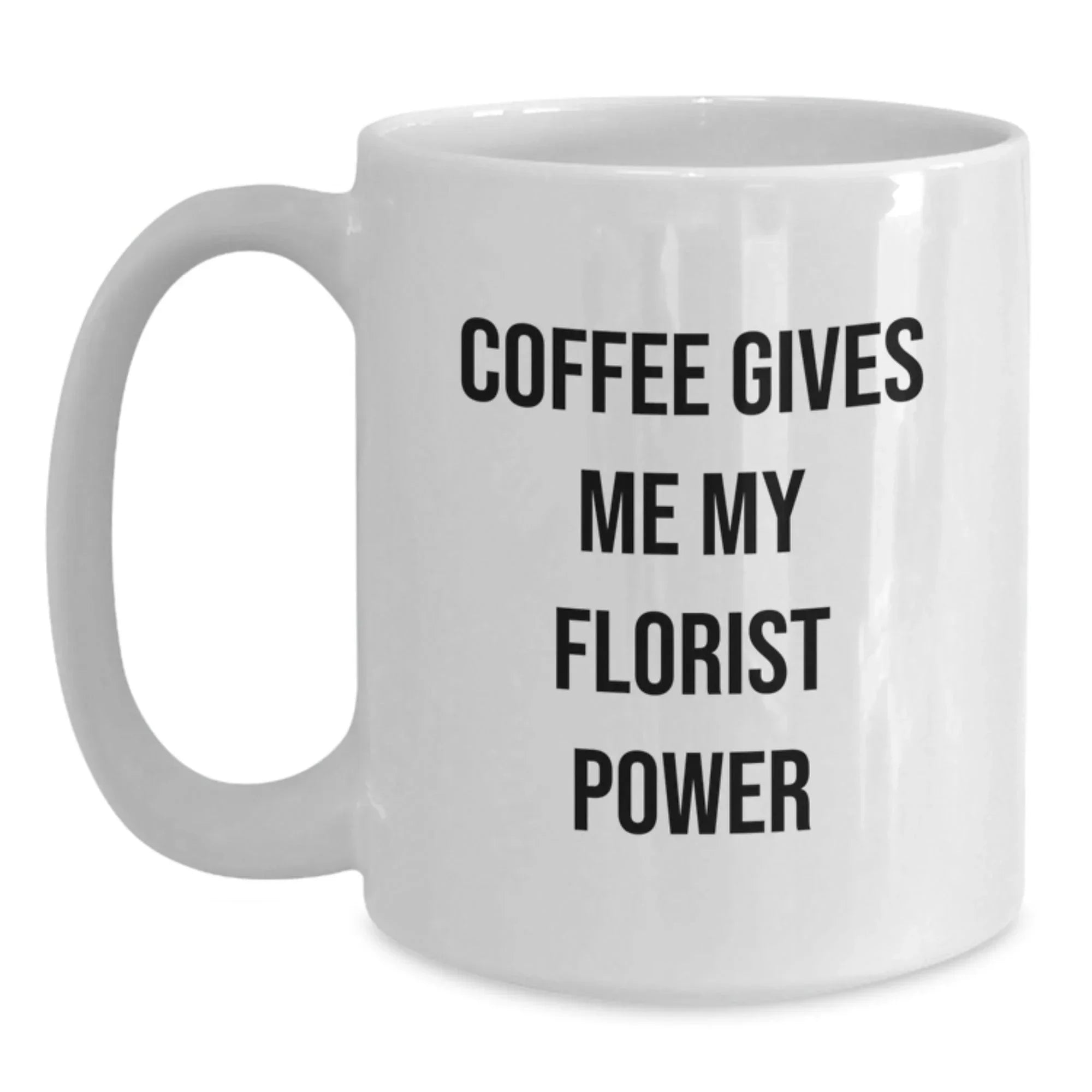 Funny Florist Coffee Mug Gifts from Friends for Birthday, 'Coffee Gives Me My Florist Power', White Coffee Mug, 11oz or 15oz Capacity, Ceramic, Microwave and Dishwasher Safe