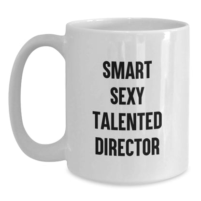 Funny Director White Coffee Mug, Gifts from Friends to Director, 'Smart Sexy Talented Director', 11oz or 15oz Capacity, Birthday Unique Gifts - Main