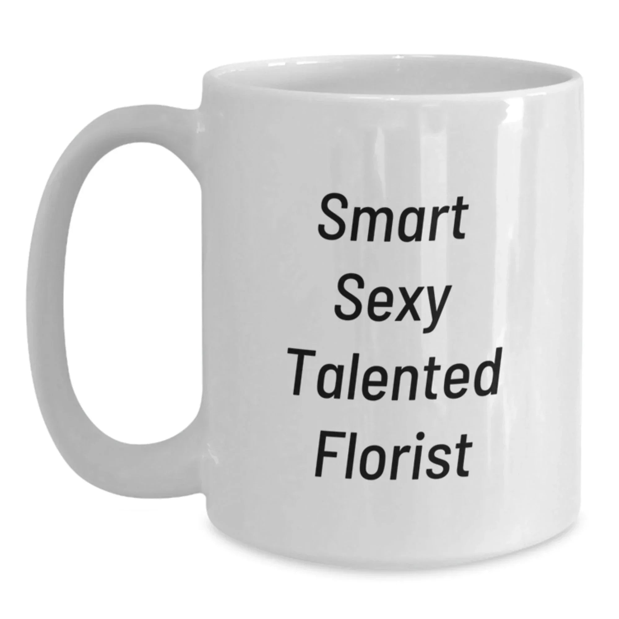 Funny Florist Gifts from Friends Birthday White Coffee Mug - 'Smart Sexy Talented Florist' Quote