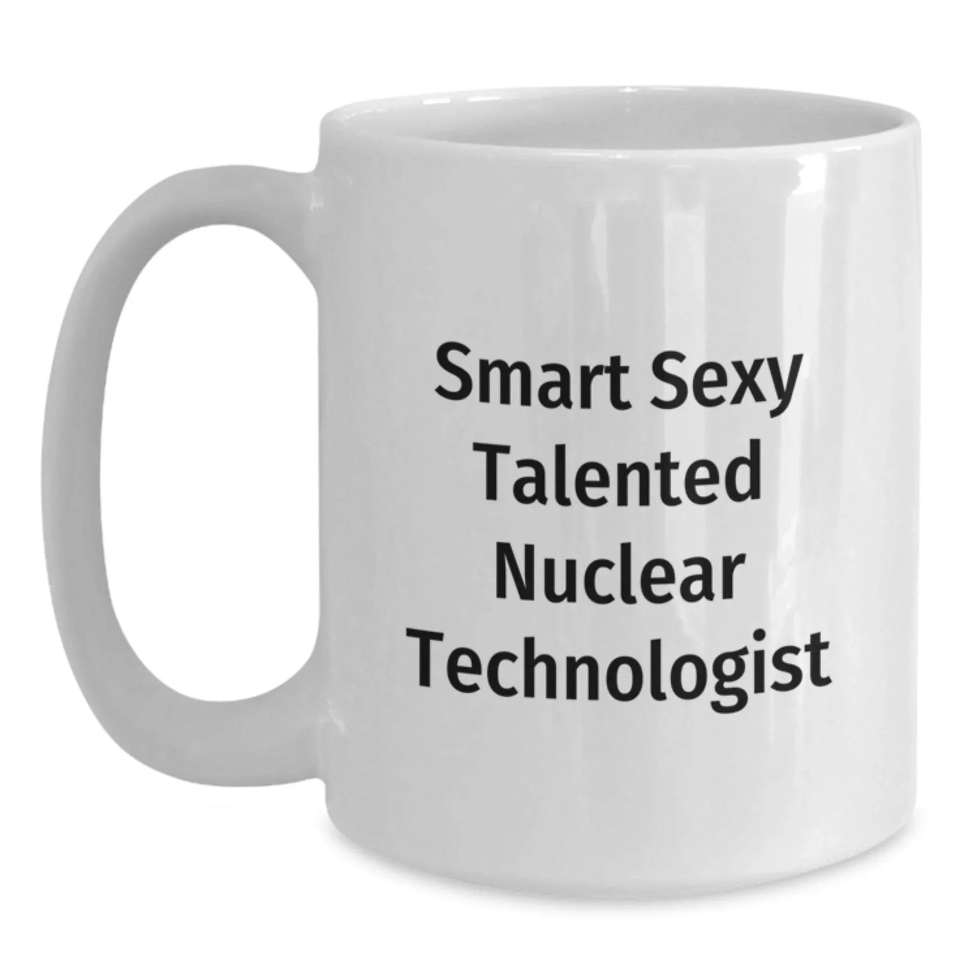 Smart Sexy Talented Nuclear Technologist Funny Mug Gifts for Nuclear Technologists from Friends