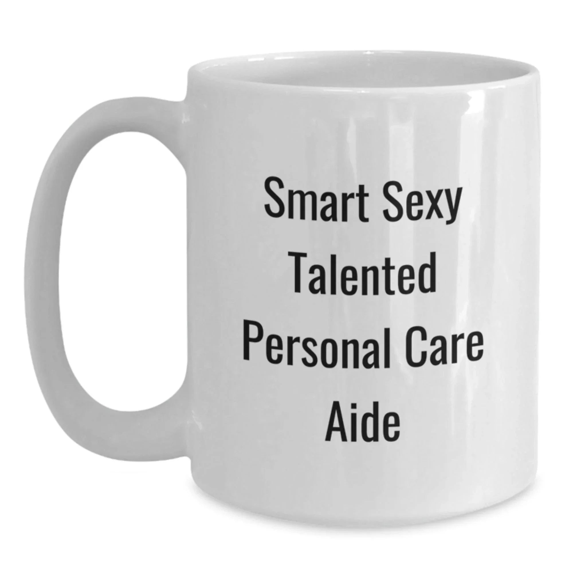 Smart Sexy Talented Personal Care Aide Gifts from Friends and Family for Graduation Unique White Coffee Mugs
