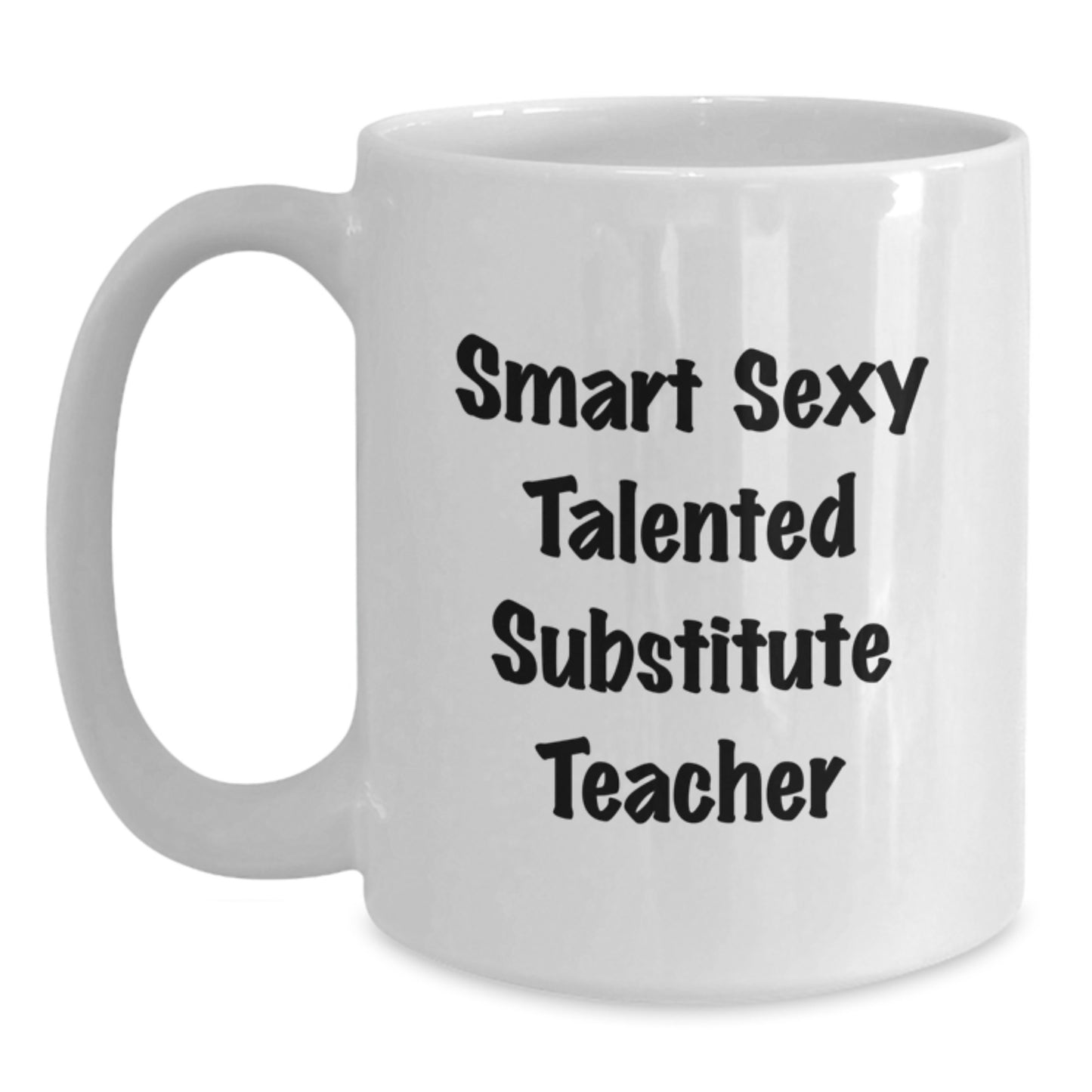 Funny Substitute Teacher White Coffee Mug Gifts from Friends for Birthday, 'Smart Sexy Talented' Quote, 11oz or 15oz Ceramic, Microwave and Dishwasher Safe - Main