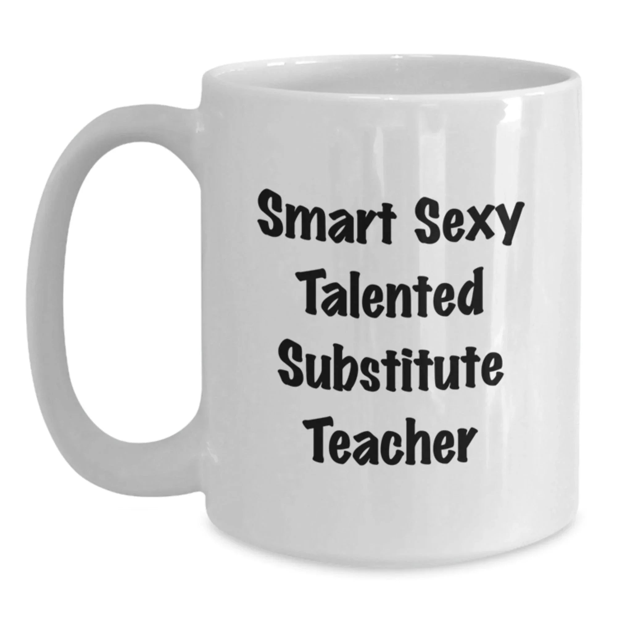 Funny Substitute Teacher White Coffee Mug Gifts from Friends for Birthday, 'Smart Sexy Talented' Quote, 11oz or 15oz Ceramic, Microwave and Dishwasher Safe