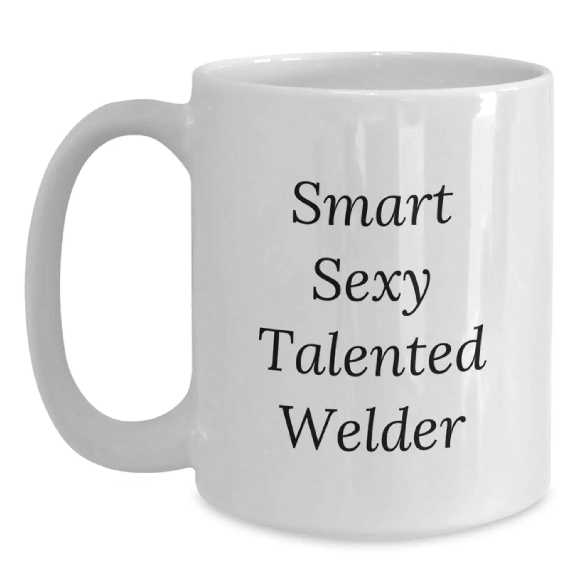 Smart Sexy Talented Welder Gifts for Graduation, Funny White Coffee Mug from Friends, 11oz or 15oz Capacity, Ceramic, Microwave, and Dishwasher Safe