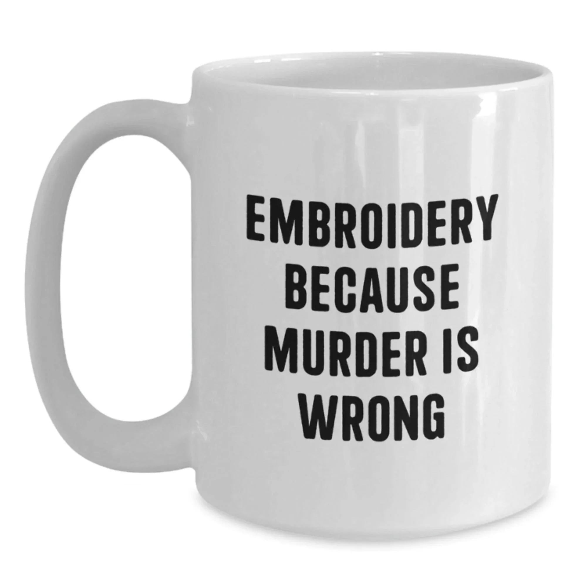 Funny Embroidery Gifts for Women - White Coffee Mug, Embroidery Because Murder Is Wrong, Christmas Unique Gifts from Friends