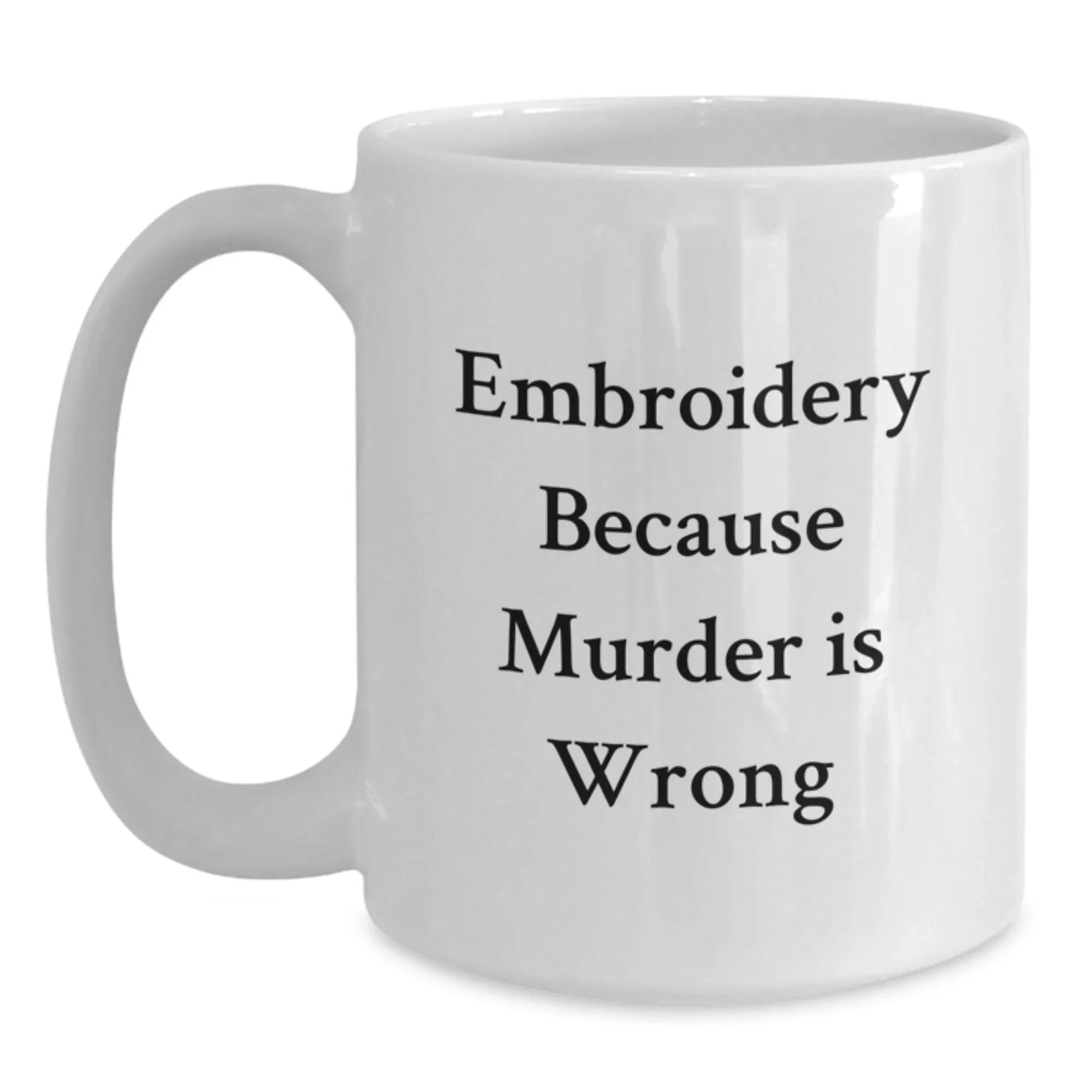 Funny Embroidery Gifts from Men for Women Friends - White Coffee Mug, 11oz or 15oz Capacity, Ceramic, Microwave and Dishwasher Safe, Embroidery Because Murder Is Wrong