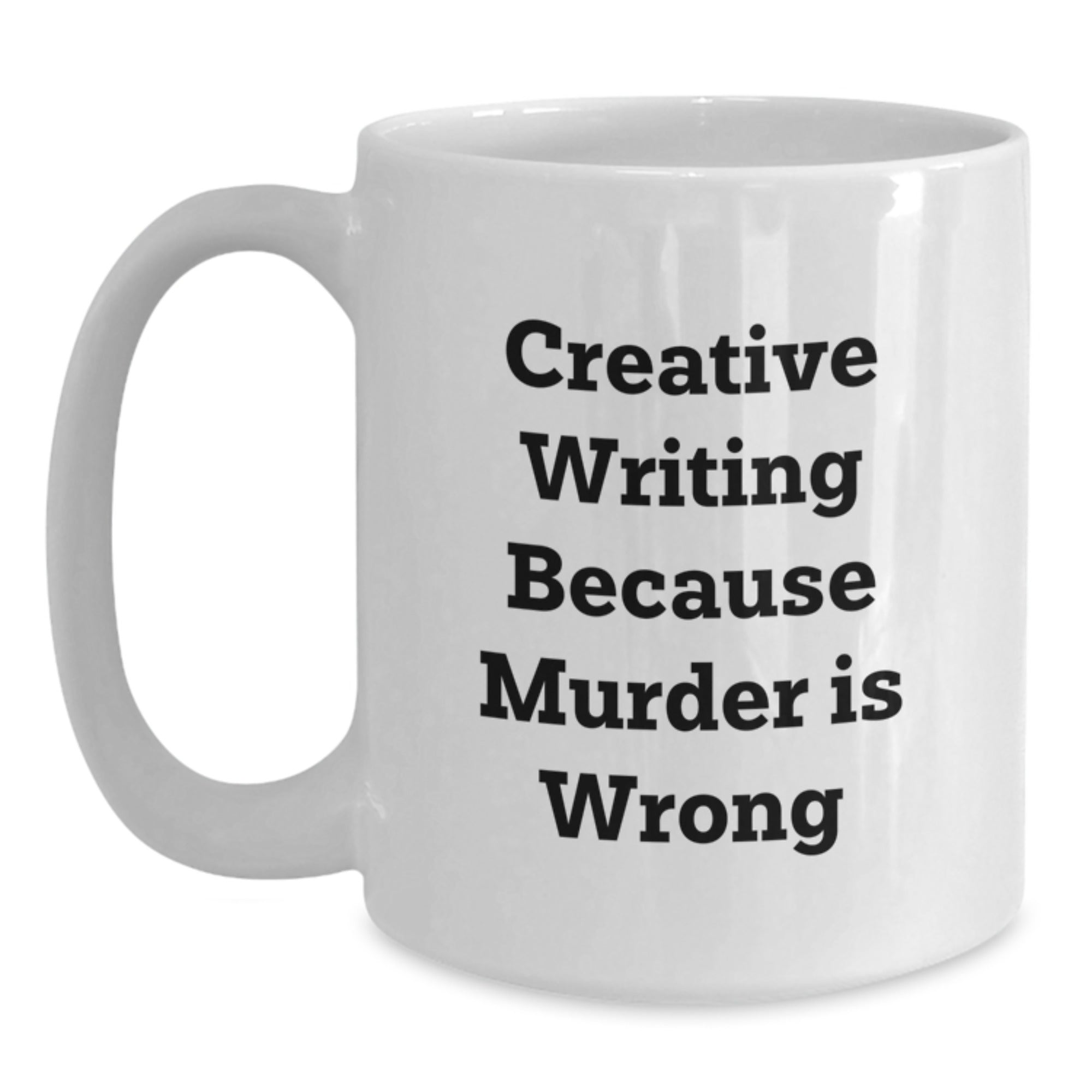 Creative Writing Gifts from Friends for Graduation, 'Creative Writing Because Murder Is Wrong' White Coffee Mug, 11oz or 15oz Capacity - Main