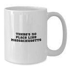 Funny Massachusetts Gifts from Friends to Family - White Coffee Mug, There's No Place Like Massachusetts