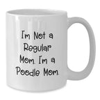 Poodle Mom Funny Gifts from Mom to Poodle Dog Lover for Christmas Unique White Coffee Mug, I'm Not A Regular Mom. I'm A Poodle Mom.