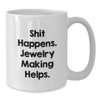 Jewelry Making Enthusiasts Gifts from Friends and Family - Shit Happens. Jewelry Making Helps. Birthday Unique Coffee Mug, White 11oz or 15oz Ceramic - Additional