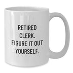Funny Clerk Gifts, White Coffee Mug, Inspirational Quote from Retired Clerk, Gifts from Friends, Gifts for Clerk, Christmas Unique