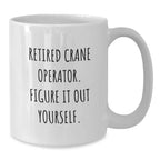 Funny Crane Operator Gifts for Men from Friends - White Coffee Mug - Retired Crane Operator Figure It Out Yourself