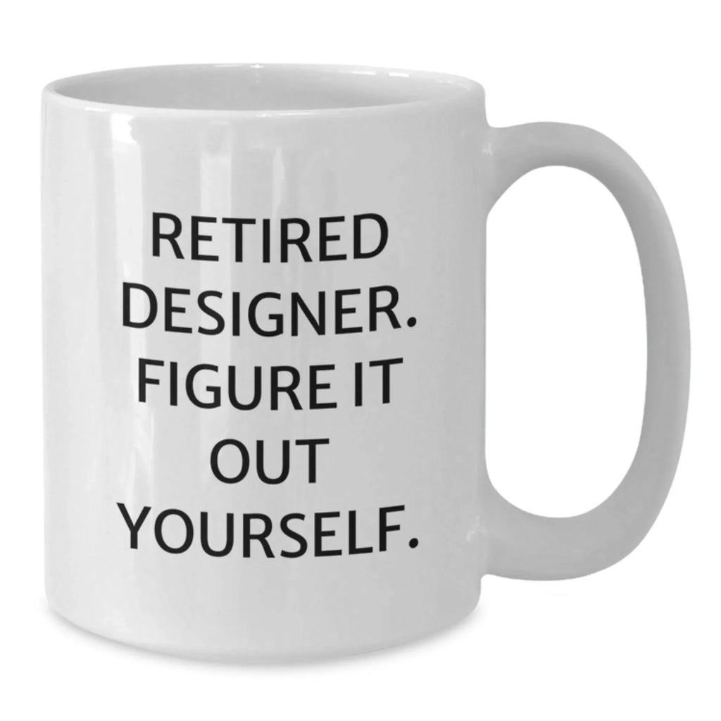 Funny Designer Gifts from Men, White Coffee Mug for Designer, 'Retired Designer. Figure It Out Yourself.'
