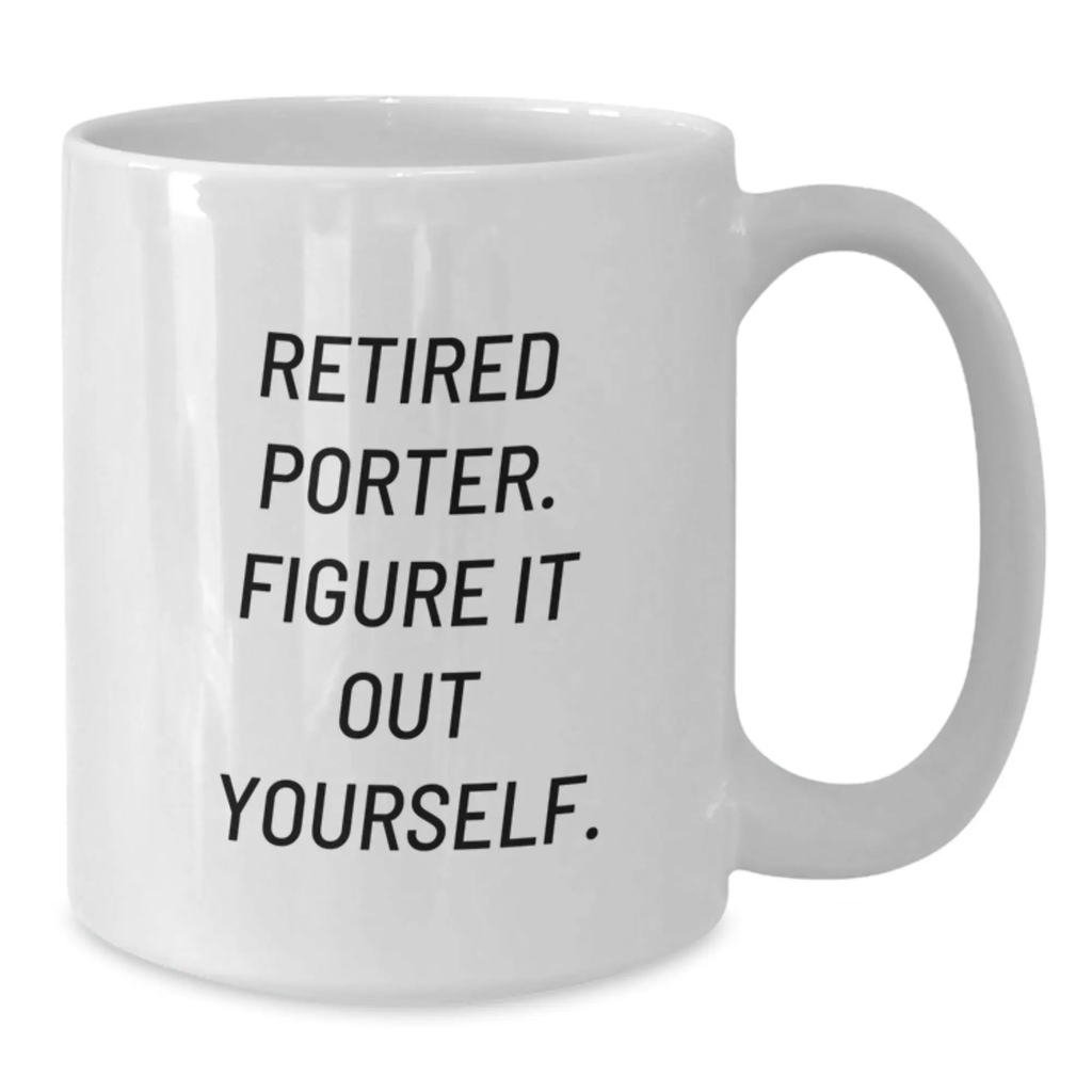 Funny Quote Gifts for Porter - White Coffee Mug, Perfect for Retired Porter. Figure It Out Yourself. Birthday Unique Gifts from Friends to Porter - Additional