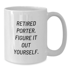 Funny Quote Gifts for Porter - White Coffee Mug, Perfect for Retired Porter. Figure It Out Yourself. Birthday Unique Gifts from Friends to Porter - Additional