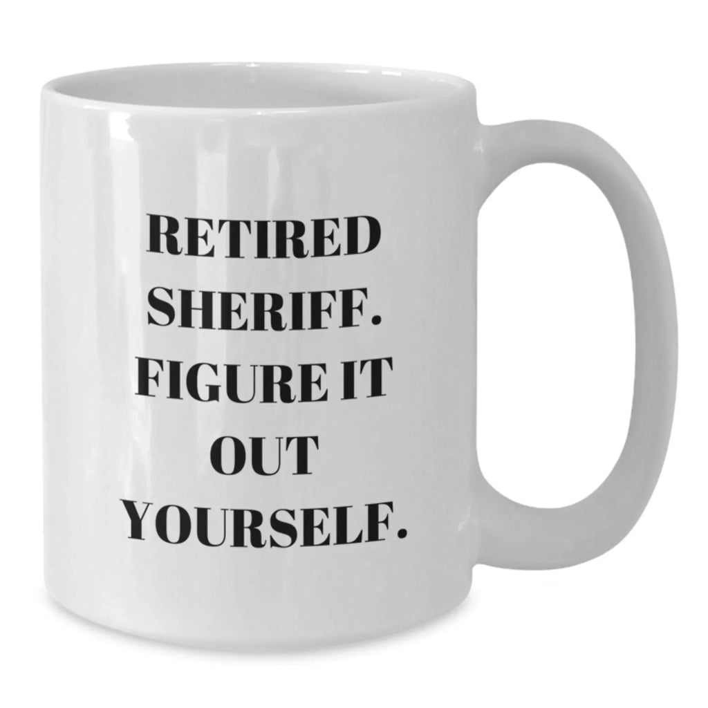 Funny Sheriff Gifts from Men - White Coffee Mug, Retired Sheriff Figure It Out Yourself, Unique Christmas Unique Gifts for Sheriff, Sheriff Department Mug