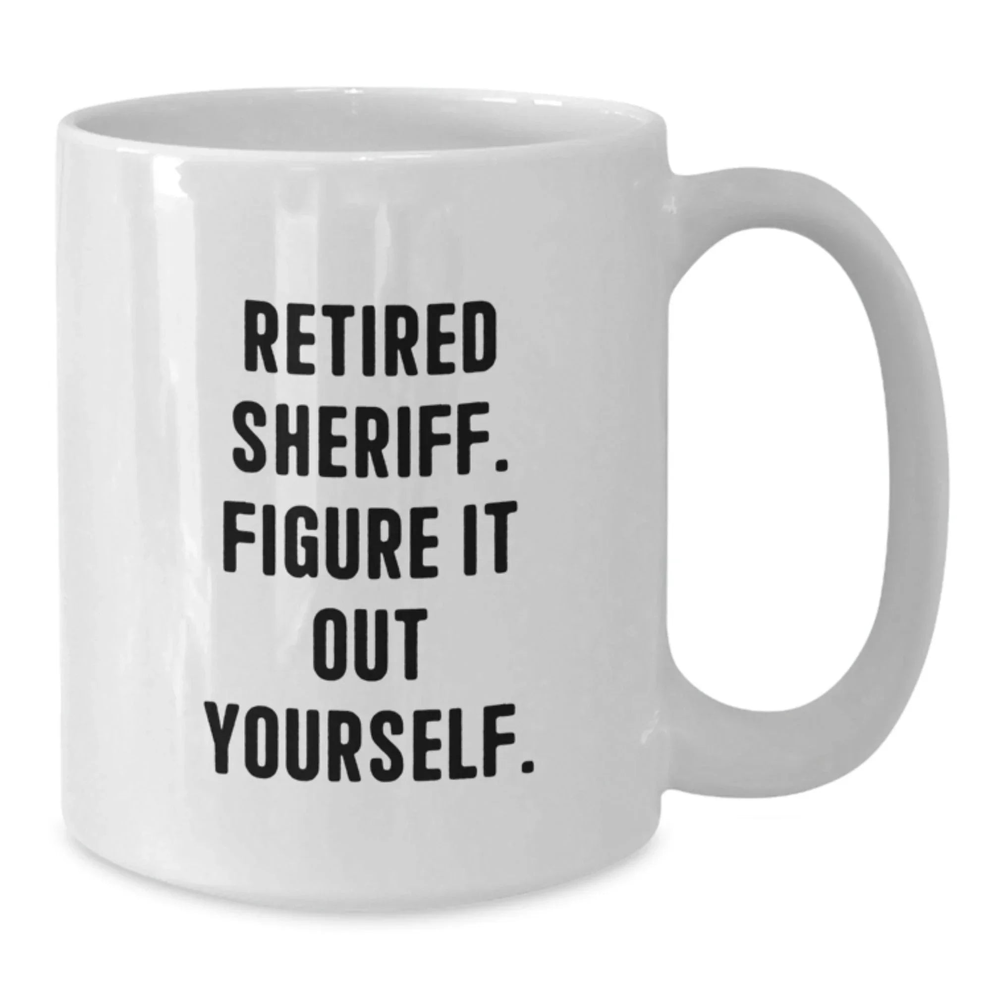 Funny Sheriff Gifts from Family, White Coffee Mug for Men, Retired Sheriff Figure It Out Yourself