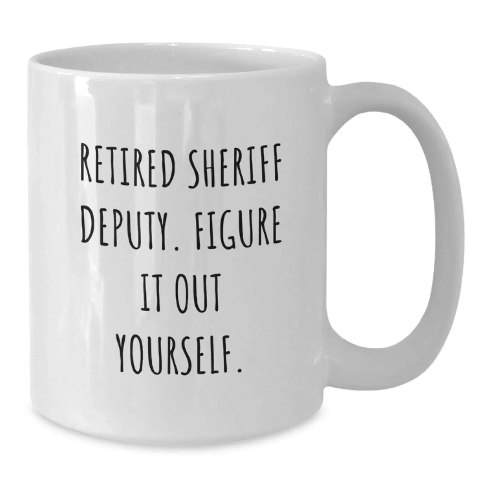 Funny Gifts from Men to Sheriff Deputy, White Coffee Mugs for Sheriff Deputy, Inspirational 'Retired Sheriff Deputy. Figure It Out Yourself.' Christmas Unique Gifts