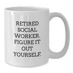 Funny Social Worker Gifts from Family for Social Worker, White Coffee Mug, 'Retired Social Worker. Figure It Out Yourself.'