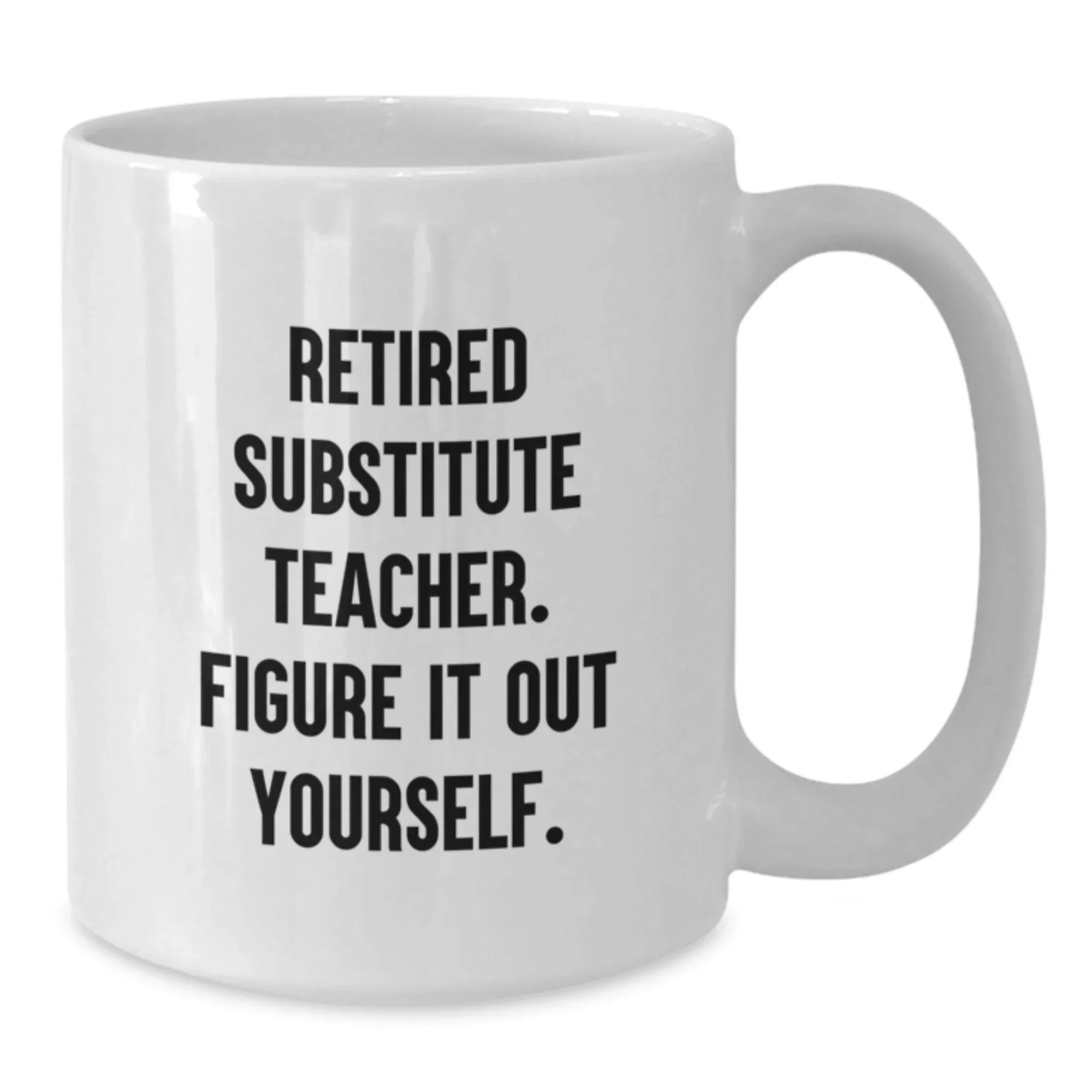 Funny Substitute Teacher Gifts for Men White Coffee Mug 'Retired Figure It Out Yourself'