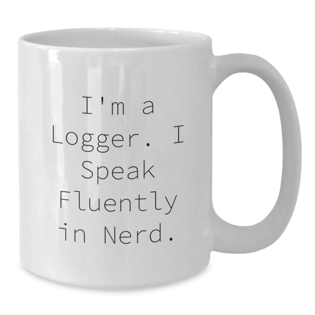 Funny Logger Gifts for Him, White Coffee Mug, I'm A Logger. I Speak Fluently In genius., Gifts from Friends to Men, Unique Christmas Unique Gifts