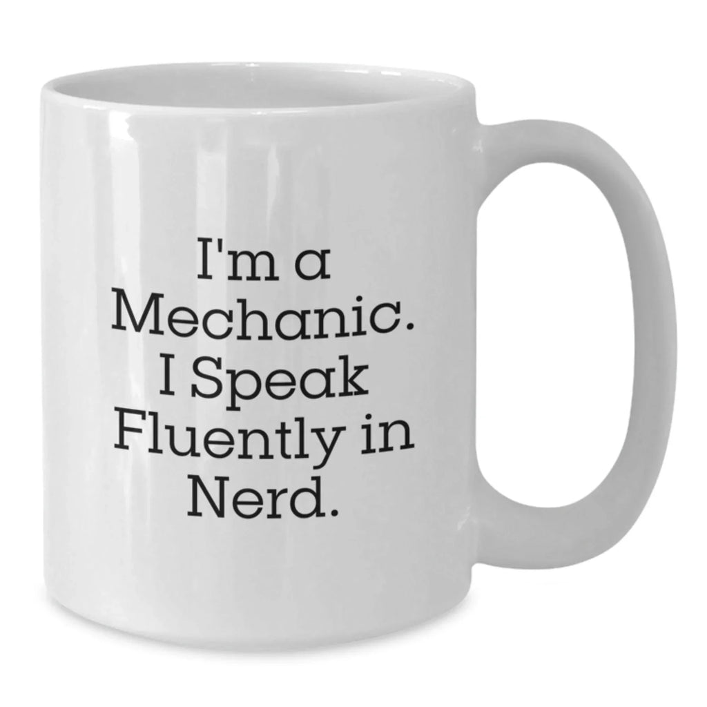 Gifts from Friends, Funny Mechanic Humor for Mechanic, Perfect White Coffee Mug for Christmas Morning, I'm A Mechanic. I Speak Fluently In genius.