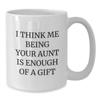Funny Gift for Aunt, White Coffee Mug, 'I Think Me Being Your Aunt Is Enough Of A Gift', Perfect Graduation Unique Gifts from Family to Aunt - Additional