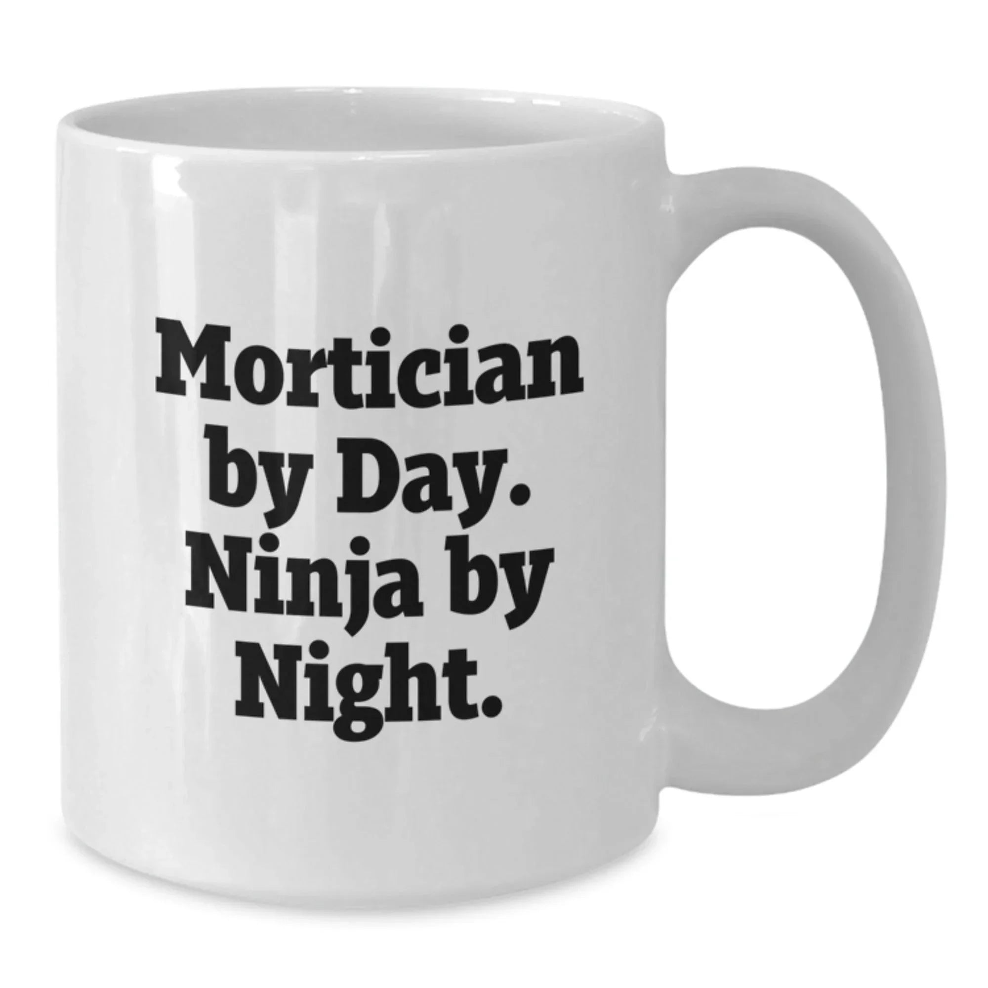 Mortician Gifts from Friends - White Coffee Mug - 'Mortician By Day. Ninja By Night.' Funny Quote for Graduation