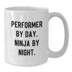 Performer By Day Ninja By Night Funny White Coffee Mug Gifts from Family to Graduate, Perfect for Unique Gifts for Men, Women, Friends, Coworkers, Family