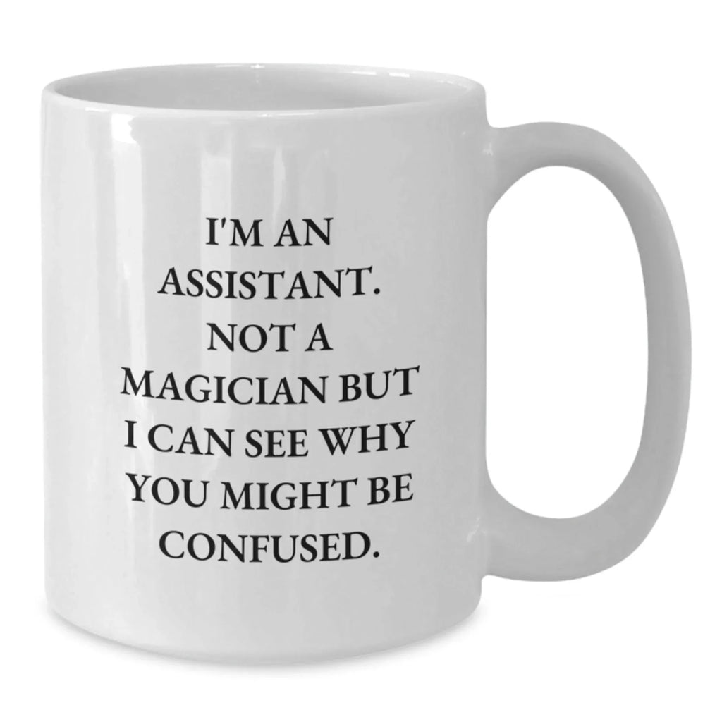 Funny Assistant Gifts from Men to Assistant, Unique Valentine's Unique Gifts for Assistant, White Coffee Mug with 'I'm An Assistant. Not A Magician But I Can See Why You Might Be Confused.' Quote