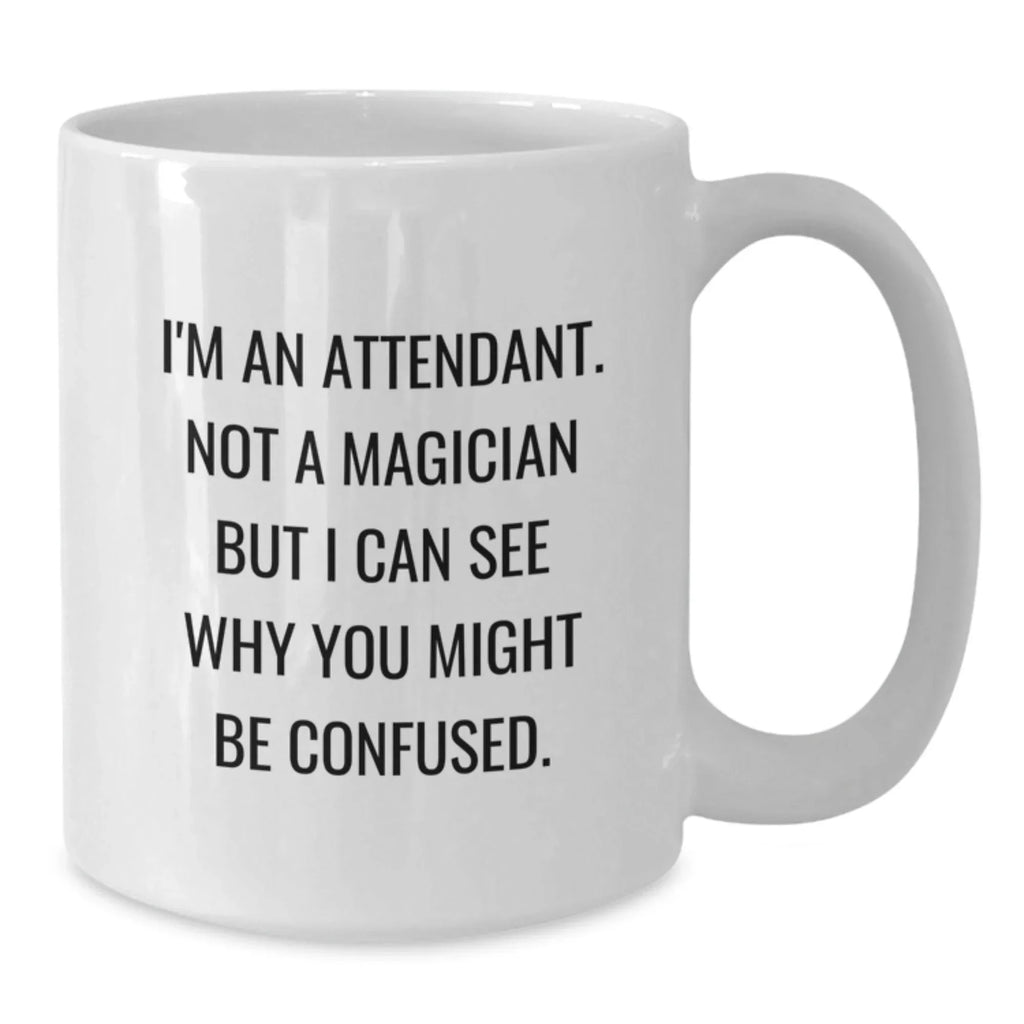 Funny Attendant Gifts for Men, White Coffee Mug, I'm An Attendant. Not A Magician But I Can See Why You Might Be Confused. Christmas Unique Presents from Friends to Coworkers